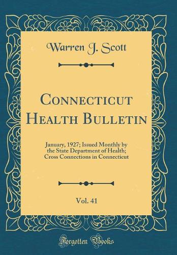 Connecticut Health Bulletin, Vol. 41: January, 1927; Issued Monthly by the State Department of Health; Cross Connections in Connecticut (Classic Reprint)
