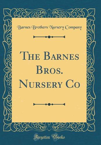 The Barnes Bros. Nursery Co (Classic Reprint)