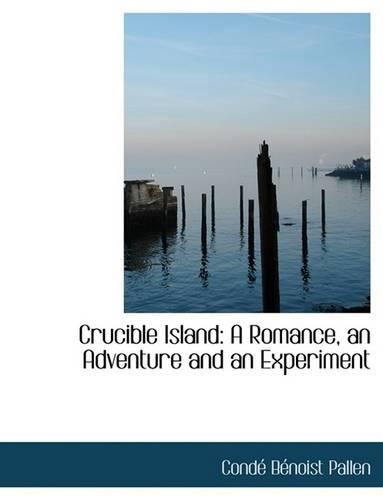 Crucible Island: A Romance, an Adventure and an Experiment (Large Print Edition)(English)