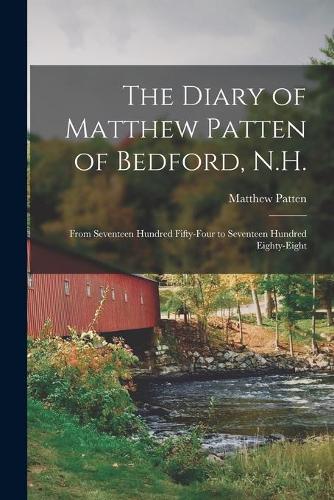 The Diary of Matthew Patten of Bedford, N.H.