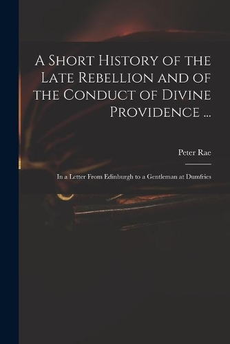 A Short History of the Late Rebellion and of the Conduct of Divine Providence ...