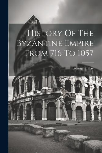History Of The Byzantine Empire From 716 To 1057