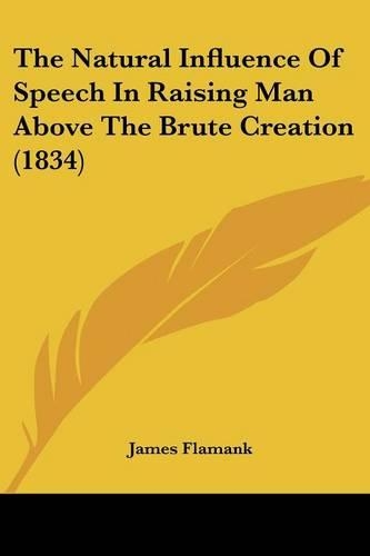 The Natural Influence Of Speech In Raising Man Above The Brute Creation (1834)