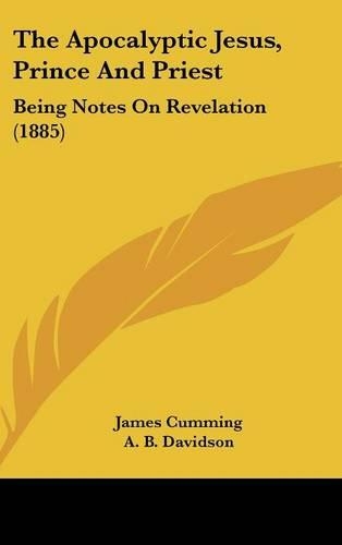 The Apocalyptic Jesus, Prince And Priest: Being Notes On Revelation (1885)
