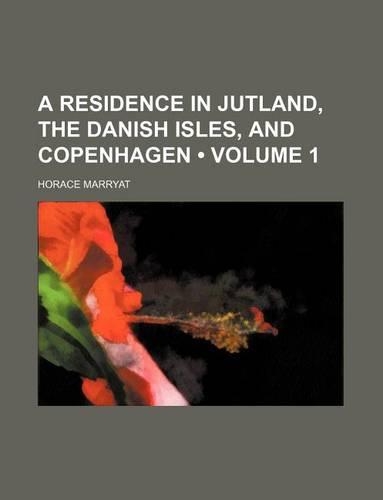 A Residence in Jutland, the Danish Isles, and Copenhagen (Volume 1): (English)