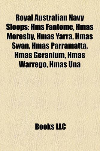 Royal Australian Navy Sloops: HMS Fantome, Hmas Moresby, Hmas Yarra, Hmas Swan, Hmas Parramatta, Hmas Geranium, Hmas Warrego, Hmas Una(English)