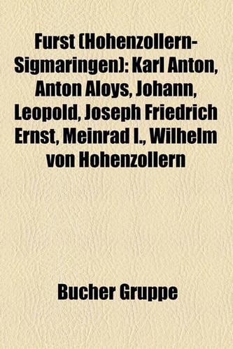 Furst (Hohenzollern-Sigmaringen): Karl Anton, Anton Aloys, Johann, Leopold, Joseph Friedrich Ernst, Meinrad I., Wilhelm Von Hohenzollern(German)