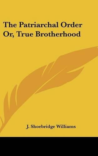 The Patriarchal Order Or, True Brotherhood