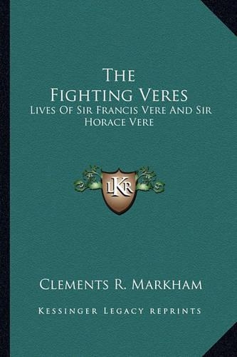 The Fighting Veres: Lives of Sir Francis Vere and Sir Horace Vere(English)
