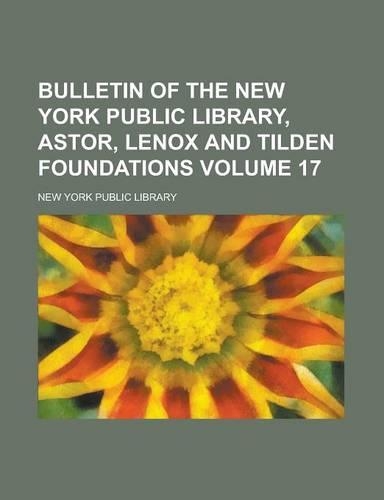 Bulletin of the New York Public Library, Astor, Lenox and Tilden Foundations Volume 17: (English)
