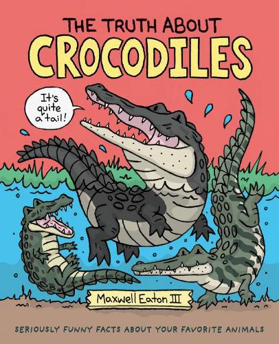 The Truth About Crocodiles: Seriously Funny Facts about Your Favorite Animals(The Truth About Your Favorite Animals)