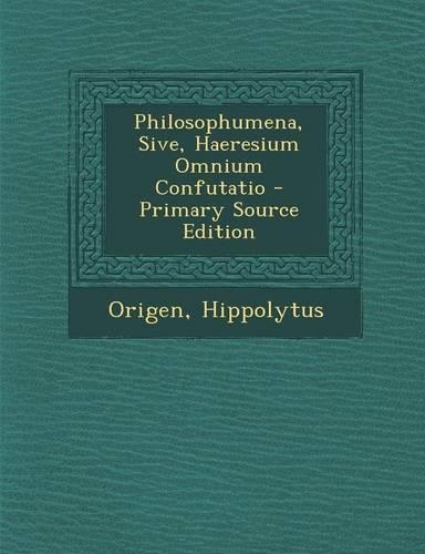 Philosophumena, Sive, Haeresium Omnium Confutatio