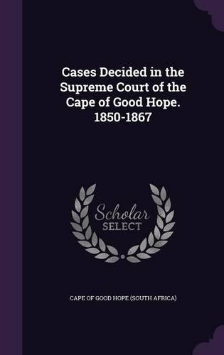 Cases Decided in the Supreme Court of the Cape of Good Hope. 1850-1867
