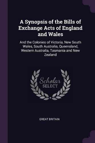 A Synopsis of the Bills of Exchange Acts of England and Wales