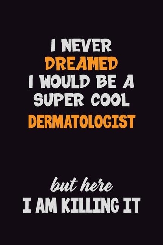 I Never Dreamed I would Be A Super Cool Dermatologist But Here I Am Killing It