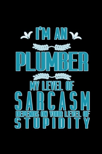 I'm an plumber my level of sarcasm depends on your level of stupidity