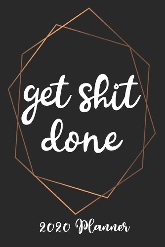 Get Shit Done 2020 Planner: 6x9 Weekly Planner Scheduler Organizer - Also Includes Monthly View Dot Grids Habit Tracker Hexagram & Sketch Pages For Each Month!