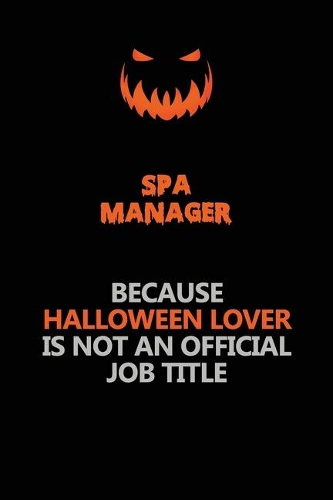 Spa Manager Because Halloween Lover Is Not An Official Job Title: Halloween Scary Pumpkin Jack O'Lantern 120 Pages 6x9 Blank Lined Paper Notebook Journal