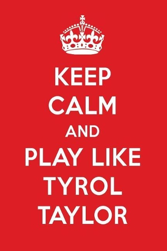 Keep Calm and Play Like Tyrol Taylor