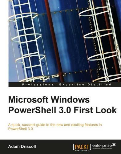 Microsoft Windows Powershell 3.0 First Look: A Quick, Succinct Guide to the New and Exciting Features in Powershell 3.0
