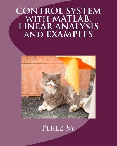Control System with Matlab. Linear Analysis and Examples