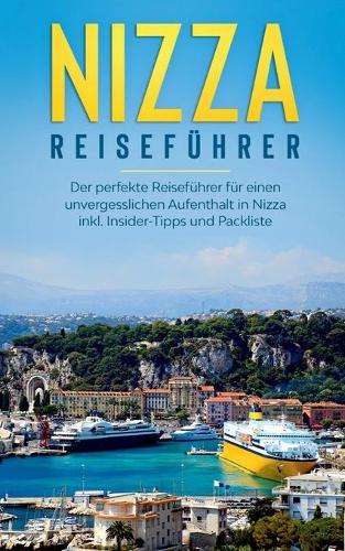 Nizza Reiseführer: Der perfekte Reiseführer für einen unvergesslichen Aufenthalt in Nizza inkl. Insider-Tipps und Packliste