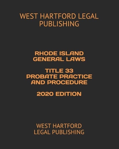 Rhode Island General Laws Title 33 Probate Practice and Procedure 2020 Edition: West Hartford Legal Publishing