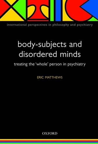 Body-Subjects and Disordered Minds: Treating the whole person in psychiatry(International Perspectives in Philosophy & Psychiatry)