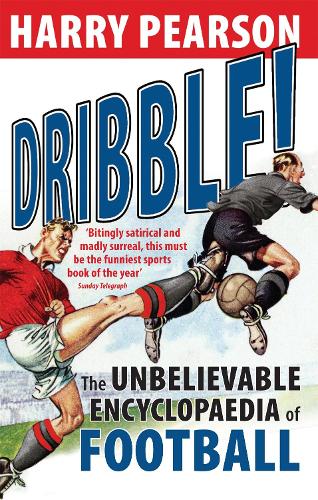 Dribble!: The Unbelievable Encyclopaedia of Football