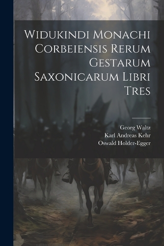 Widukindi Monachi Corbeiensis Rerum Gestarum Saxonicarum Libri Tres