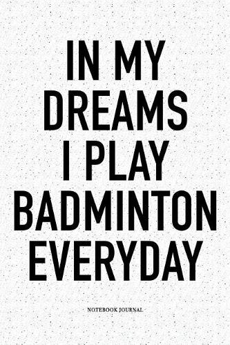 In My Dreams I Play Badminton Everyday