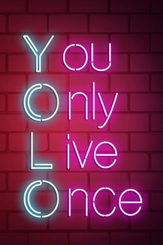 You Only Live Once
