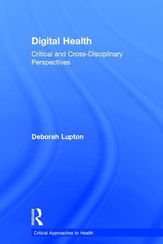 Digital Health: Critical and Cross-Disciplinary Perspectives(Critical Approaches to Health)