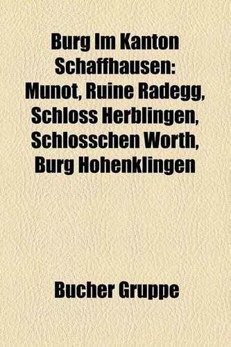 Burg Im Kanton Schaffhausen: Munot, Ruine Radegg, Schloss Herblingen, Schlsschen Wrth, Burg Hohenklingen(German)