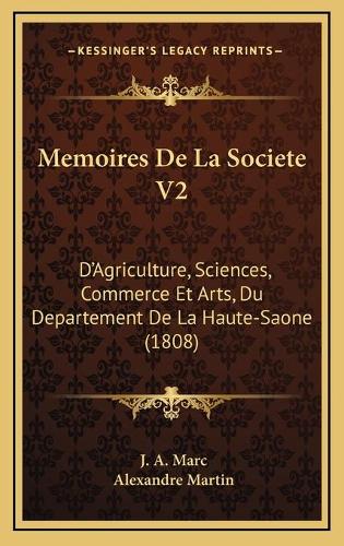 Memoires De La Societe V2: D'Agriculture, Sciences, Commerce Et Arts, Du Departement De La Haute-Saone (1808)