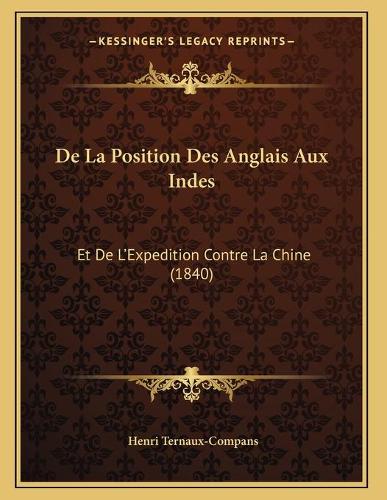 De La Position Des Anglais Aux Indes: Et De L'Expedition Contre La Chine (1840)(French)