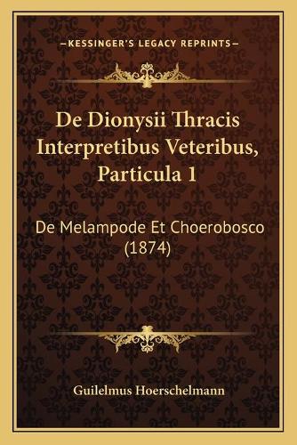 De Dionysii Thracis Interpretibus Veteribus, Particula 1: De Melampode Et Choerobosco (1874)(Latin)