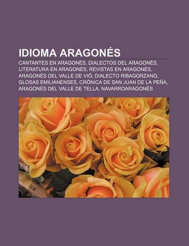 Idioma Aragones: Cantantes En Aragones, Dialectos del Aragones, Literatura En Aragones, Revistas En Aragones, Aragones del Valle de Vio(Spanish)