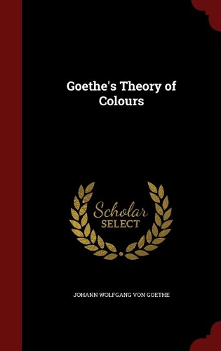 Goethe's Theory of Colours: (English)