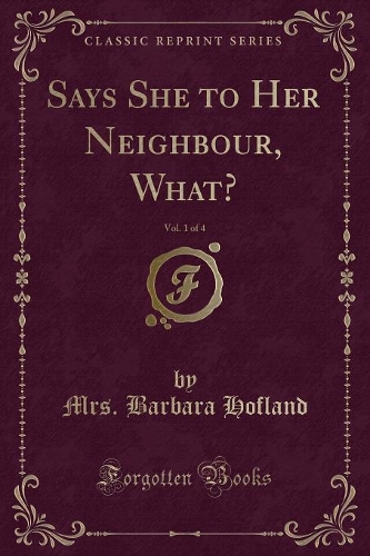 Says She to Her Neighbour, What?, Vol. 1 of 4 (Classic Reprint)