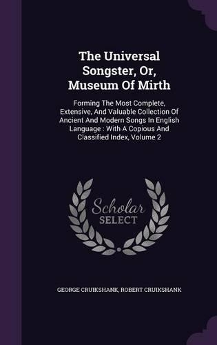 The Universal Songster, Or, Museum Of Mirth: Forming The Most Complete, Extensive, And Valuable Collection Of Ancient And Modern Songs In English Language: With A Copious And Classified Index, 
