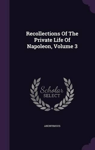 Recollections Of The Private Life Of Napoleon, Volume 3