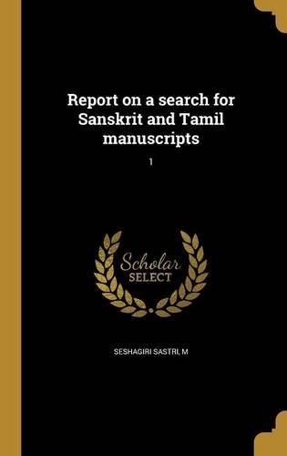 Report on a Search for Sanskrit and Tamil Manuscripts; 1: (Sanskrit)