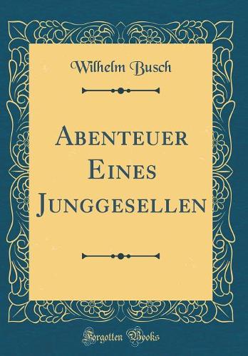 Abenteuer Eines Junggesellen (Classic Reprint)