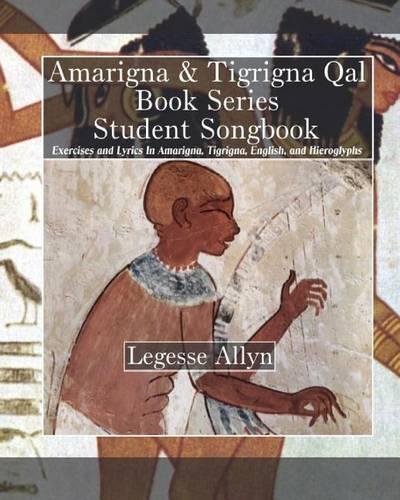 Amarigna & Tigrigna Qal Book Series Student Songbook: Exercises and Lyrics In Amarigna, Tigrigna, English, and Hieroglyphs(English)