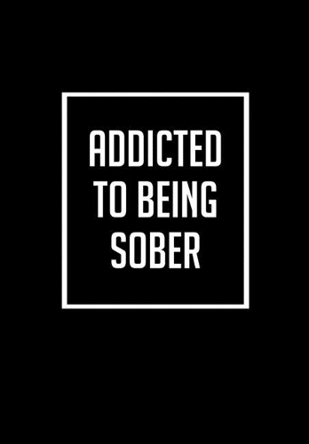 Addicted To Being Sober: Substance Abuse Recovery Diary - Daily Sobriety Tracker And Gratitude Journal For Men And Women - 6.69 x 9.61" 120 Pages, Track Your Sobriety Progre