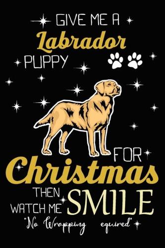 Give Me A Labrador Puppy For Christmas Then Watch Me Smile