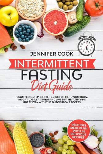 Intermittent Fasting Diet Guide: A Complete Step-by-Step Guide for Heal your Body, Weight Loss, Fat Burn and Live in a Healthy and Happy Way with the Autophagy Process (Meal Plan wi