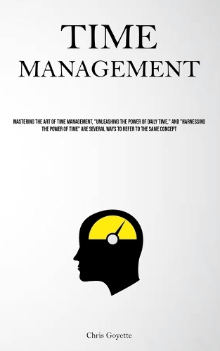 Time Management: Mastering The Art Of Time Management, "Unleashing The Power Of Daily Time," And "Harnessing The Power Of Time" Are Several Ways To Refer To The Same