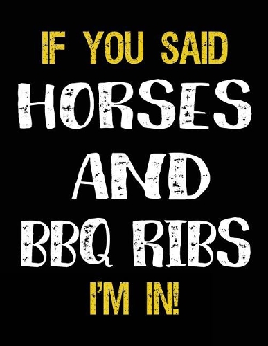 If You Said Horses And BBQ Ribs I'm In